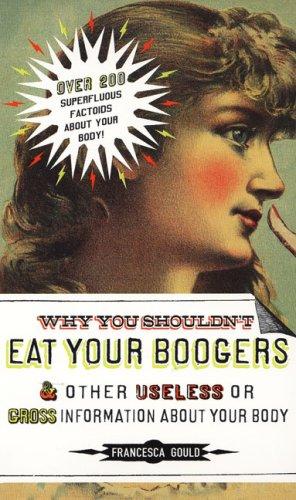 Why you shouldn't eat your boogers and other useless or gross information about your body